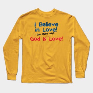 I Believe in Love! The Bible says God is Love! (00001) Long Sleeve T-Shirt